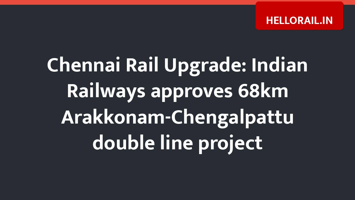 Chennai Rail Upgrade: Indian Railways approves 68km Arakkonam-Chengalpattu double line project
