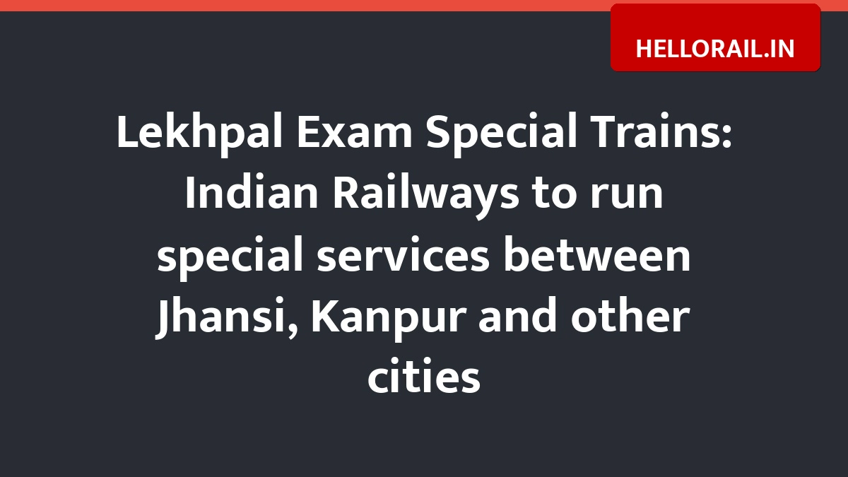 Lekhpal Exam Special Trains: Indian Railways to run special services between Jhansi, Kanpur and other cities
