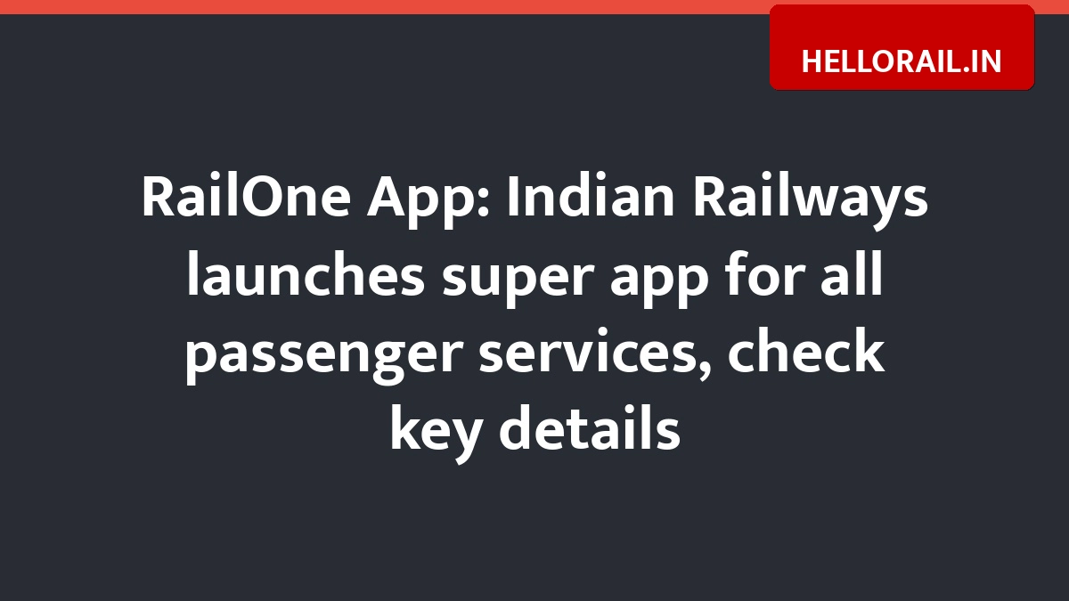 RailOne App: Indian Railways launches super app for all passenger services, check key details