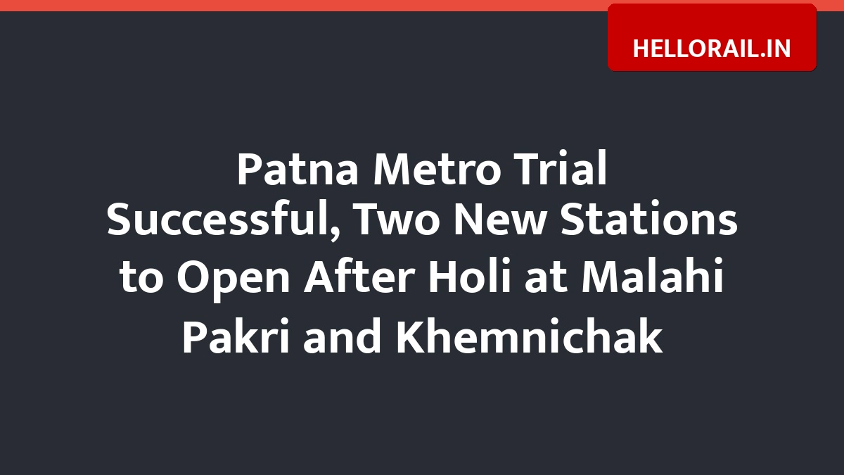 Patna Metro Trial Run Successful, 2 New Stations to Start After Holi