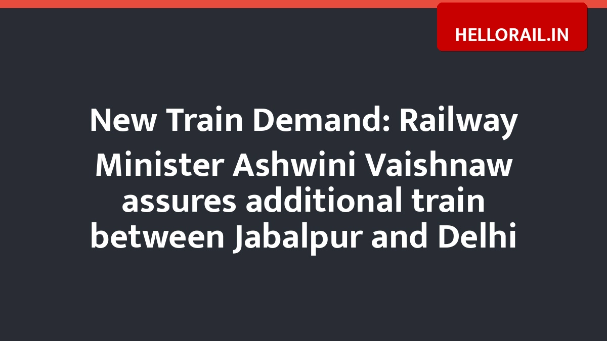 New Train Demand: Railway Minister Ashwini Vaishnaw assures additional train between Jabalpur and Delhi