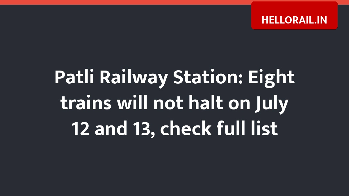 Patli Railway Station: Eight trains will not halt on July 12 and 13, check full list