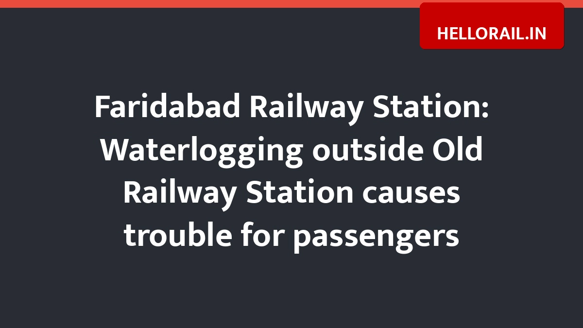 Faridabad Railway Station: Waterlogging outside Old Railway Station causes trouble for passengers