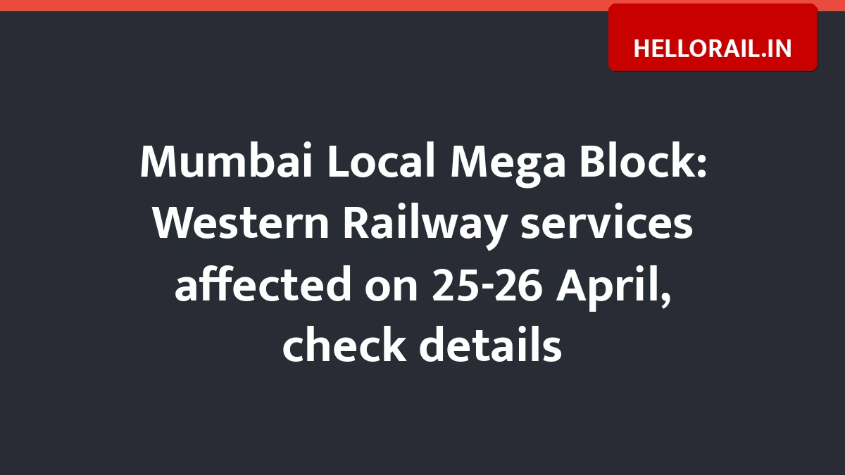 Mumbai Local Mega Block: Western Railway services affected on 25-26 April, check details