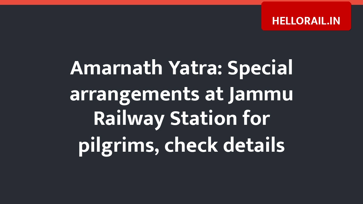 Amarnath Yatra: Special arrangements at Jammu Railway Station for pilgrims, check details