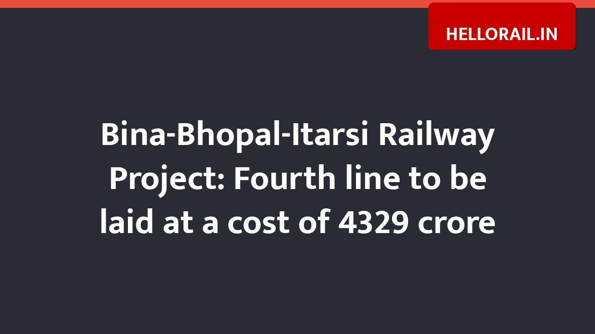 Bina-Bhopal-Itarsi Railway Project: Fourth line to be laid at a cost of 4329 crore